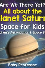 Are We There Yet? All About the Planet Saturn! Space for Kids - Children's Aeronautics & Space Book af Baby Professor