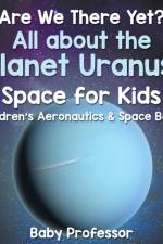 Are We There Yet? All About the Planet Uranus! Space for Kids - Children's Aeronautics & Space Book af Baby Professor