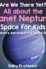 Are We There Yet? All About the Planet Neptune! Space for Kids - Children's Aeronautics & Space Book af Baby Professor