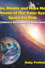 Moons, Moons and More Moons! All Moons of our Solar System - Space for Kids - Children's Aeronautics & Space Book af Baby Professor
