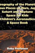 Geography of the Planets! Famous Places on Mars, Jupiter, Saturn and Neptune, Space for Kids - Children's Aeronautics & Space Book af Baby Professor