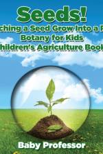 Seeds! Watching a Seed Grow Into a Plants, Botany for Kids - Children's Agriculture Books af Baby Professor
