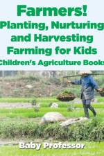 Farmers! Planting, Nurturing and Harvesting, Farming for Kids - Children's Agriculture Books af Baby Professor