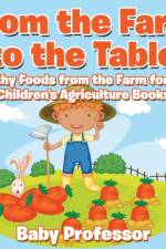 From the Farm to The Table, Healthy Foods from the Farm for Kids - Children's Agriculture Books af Baby Professor