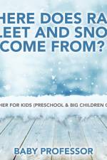 Where Does Rain, Sleet and Snow Come From? Weather for Kids (Preschool & Big Children Guide) af Baby Professor
