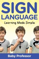 Sign Language Workbook for Kids - Learning Made Simple af Baby Professor