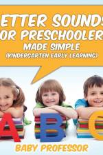 Letter Sounds for Preschoolers - Made Simple (Kindergarten Early Learning) af Baby Professor