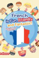 French is Fun, Friendly and Fantastic! A Children's Learn French Books af Baby Professor