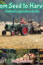 From Seed to Harvest - Children's Agriculture Books af Baby Professor