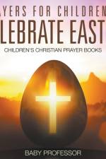Prayers for Children to Celebrate Easter - Children's Christian Prayer Books af Baby Professor