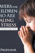 Prayers for Children Who Are Dealing with Stress - Children's Christian Prayer Books af Baby Professor