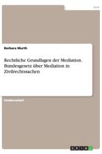 Rechtliche Grundlagen der Mediation. Bundesgesetz uber Mediation in Zivilrechtssachen af Barbara Murth