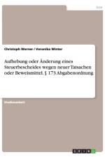 Aufhebung oder AEnderung eines Steuerbescheides wegen neuer Tatsachen oder Beweismittel.  173 Abgabenordnung af Dr Christoph Werner