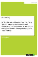 Is The Picture of Dorian Gray by Oscar Wilde a negative Bildungsroman? Differences and similarities in relation to the typical British Bildungsroman in the 19th century af Silvia Schilling