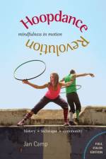 Hoopdance Revolution: Mindfulness in Motion af Jan Camp