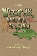 Wizards, Beavers, and Such af John Gary Shirley