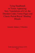 Tying Headbands or Venus Appearing: New translations of k'al the Dresden Codex Venus Pages and Classic Period Royal 'Binding' Rituals af Gerardo Aldana y Villalobos