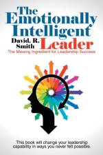 The Emotionally Intelligent Leader af David R Smith