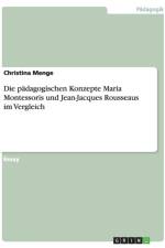 Die padagogischen Konzepte Maria Montessoris und Jean-Jacques Rousseaus im Vergleich af Christina Menge
