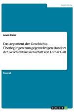 Das Argument der Geschichte. UEberlegungen zum gegenwartigen Standort der Geschichtswissenschaft von Lothar Gall af Laura Baier