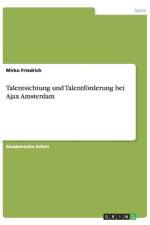 Talentsichtung und Talentfoerderung bei Ajax Amsterdam af Mirko Friedrich