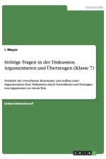 Strittige Fragen in der Diskussion. Argumentieren und UEberzeugen (Klasse 7) af I Meyer