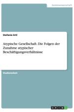 Atypische Gesellschaft. Die Folgen der Zunahme atypischer Beschaftigungsverhaltnisse af Stefanie Ertl