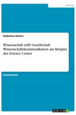 Wissenschaft trifft Gesellschaft. Wissenschaftskommunikation am Beispiel des Science Center af Katharina Grimm