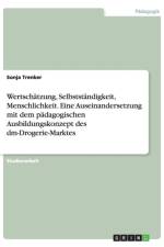 Wertschatzung, Selbststandigkeit, Menschlichkeit. Eine Auseinandersetzung mit dem padagogischen Ausbildungskonzept des dm-Drogerie-Marktes af Sonja Trenker