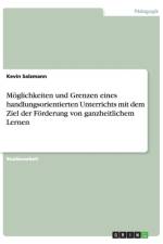 Moeglichkeiten und Grenzen eines handlungsorientierten Unterrichts mit dem Ziel der Foerderung von ganzheitlichem Lernen af Kevin Salzmann