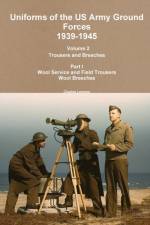 Uniforms of the US Army Ground Forces 1939-1945, Volume 2 Pt I Trousers and Breeches af Charles Lemons