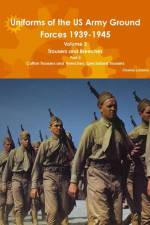 Uniforms of the Us Army Ground Forces 1939-1945, Volume 2 Pt II Trousers and Breeches af Charles Lemons