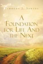 A Foundation for Life And the Next af Timothy J Santos