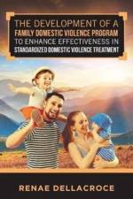 Development of a Family Domestic Violence Program to Enhance Effectiveness in Standardized Domestic Violence Treatment af Renae Dellacroce