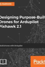 Designing Purpose-Built Drones for Ardupilot Pixhawk 2.1 af Ty Audronis