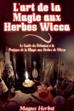 L'art de la Magie aux Herbes Wicca af Magus Herbst