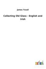 Collecting Old Glass - English and Irish af James Yoxall
