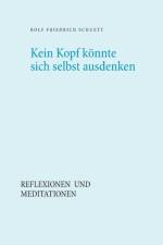 Kein Kopf koennte sich selbst ausdenken af Rolf Friedrich Schuett