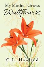 My Mother Grows Wallflowers af C L Howland