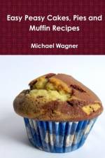 Easy Peasy Cakes, Pies and Muffin Recipes af Michael (University of Oxford UK) Wagner