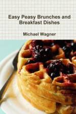Easy Peasy Brunches and Breakfast Dishes af Michael (University of Oxford UK) Wagner