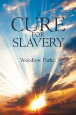 A Cure for Slavery af Woodrow Parker