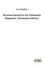 Personal Record of the Thirteenth Regiment, Tennessee Infantry af A J Vaughan