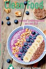 Clean Food - Der Neue Ernahrungstrend Aus Den USA af Angela Fetzner