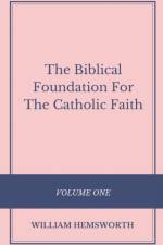 Biblical Foundation For The Catholic Faith, Volume One af William Hemsworth