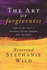 The Art of Forgiveness af Reverend Stephanie Wild