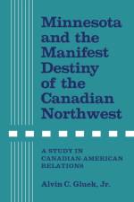 Minnesota and the Manifest Destiny of the Canadian Northwest af Alvin C Gluek
