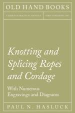 Knotting and Splicing Ropes and Cordage - With Numerous Engravings and Diagrams af Paul N Hasluck