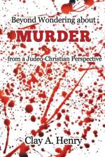 Beyond Wondering about Murder from a Judeo-Christian Perspective af Clay A Henry