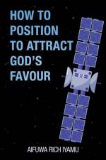 How to Position to Attract God'S Favour af Aifuwa Rich Iyamu